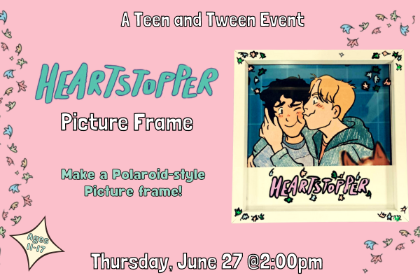 A polaroid of Nick and Charlie from Heartstopper book series inside a frame decorated with leaves and the Heartstopper logo.  Test says "Heart stopper Picture Frames. Make a Polaroid-style Picture frame! Thursday, June 27 @2:00pm"