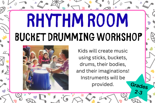 rhythm room; bucket drumming workshop; Kids will create music using sticks, buckets, drums, their bodies, and their imaginations! All instruments will be provided.; grades 2 & 3