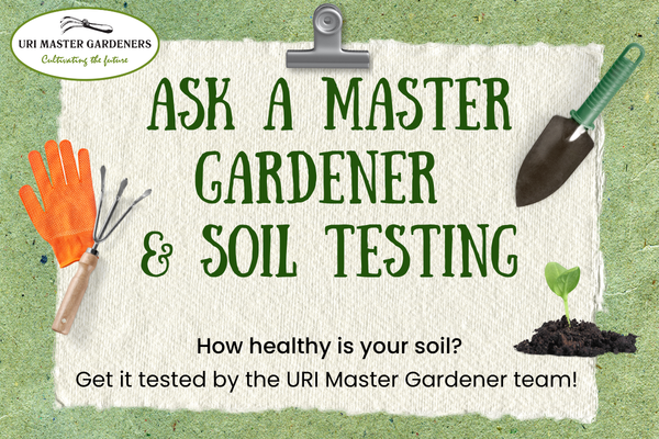 ask a master gardener & soil testing; How healthy is your soil? Get it tested by the URI Master Gardener team!