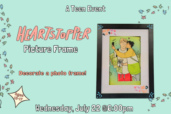 Leaves flutter up and down the sides of a pastel teal background.  There's a photo of a painted picture frame with the main characters of Heartstopper kissing.  "Heartstopper Picture Frame. Wednesday July 22 at 6:00pm Ages 13-17."