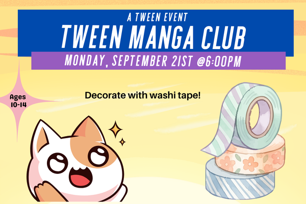 an anime cat is wide-eyed with surprise while looking at a stack of colorful washi tape. Text says Tween "Manga Club ages 10-14. Monday September 21st at 6pm. Decorate with washi tape!"