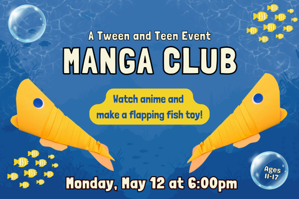 Origami fish swim on  an ocean background with bubbles. Text says "Manga Club. Ages 11-17. MOnday, May 12 at 6pm"