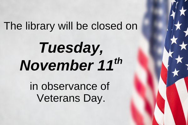 The library will be closed on Tuesday, November 11th in observance of Veterans Day.