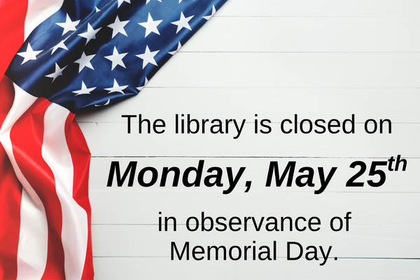 The library is closed on Monday, May 25th in observance of Memorial Day.