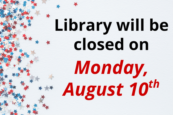 library will be closed on Monday, August 10th